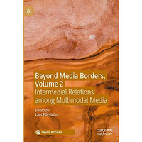 Beyond Media Borders, Volume 2: Intermedial Relations among Multimodal Media [Paperback]