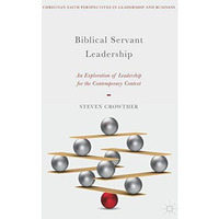 Biblical Servant Leadership: An Exploration of Leadership for the Contemporary C [Hardcover]