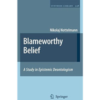 Blameworthy Belief: A Study in Epistemic Deontologism [Paperback]