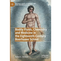 Bodily Fluids, Chemistry and Medicine in the Eighteenth-Century Boerhaave School [Paperback]