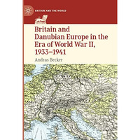 Britain and Danubian Europe in the Era of World War II, 1933-1941 [Paperback]