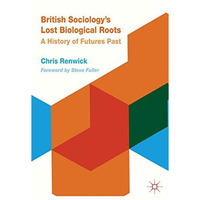 British Sociology's Lost Biological Roots: A History of Futures Past [Paperback]