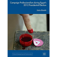 Campaign Professionalism during Egypts 2012 Presidential Election [Hardcover]