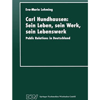 Carl Hundhausen: Sein Leben, sein Werk, sein Lebenswerk: Public Relations in Deu [Paperback]