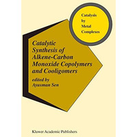 Catalytic Synthesis of Alkene-Carbon Monoxide Copolymers and Cooligomers [Hardcover]