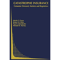 Catastrophe Insurance: Consumer Demand, Markets and Regulation [Hardcover]