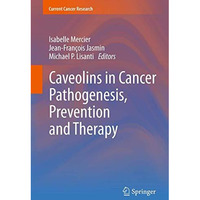 Caveolins in Cancer Pathogenesis, Prevention and Therapy [Hardcover]