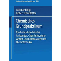 Chemisches Grundpraktikum: f?r chemisch-technische Assistenten, Chemielaborjungw [Paperback]