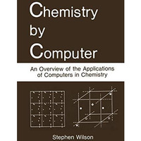 Chemistry by Computer: An Overview of the Applications of Computers in Chemistry [Paperback]