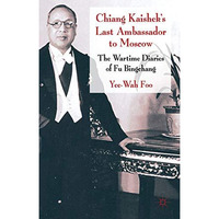 Chiang Kaishek's Last Ambassador to Moscow: The Wartime Diaries of Fu Bingchang [Hardcover]