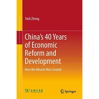 Chinas 40 Years of Economic Reform and Development: How the Miracle Was Created [Hardcover]