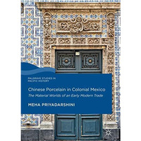 Chinese Porcelain in Colonial Mexico: The Material Worlds of an Early Modern Tra [Hardcover]