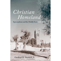 Christian Homeland: Episcopalians and the Middle East, 1820-1958 [Hardcover]