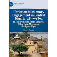 Christian Missionary Engagement in Central Nigeria, 18571891: The Church Missio [Hardcover]