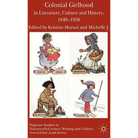 Colonial Girlhood in Literature, Culture and History, 1840-1950 [Paperback]