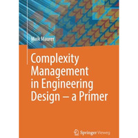 Complexity Management in Engineering Design  a Primer [Paperback]