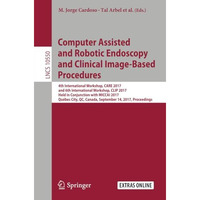 Computer Assisted and Robotic Endoscopy and Clinical Image-Based Procedures: 4th [Paperback]