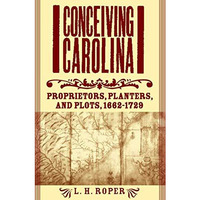 Conceiving Carolina: Proprietors, Planters, and Plots, 16621729 [Hardcover]