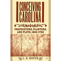 Conceiving Carolina: Proprietors, Planters, and Plots, 16621729 [Paperback]