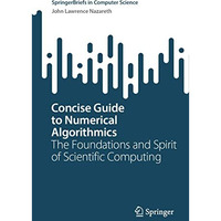 Concise Guide to Numerical Algorithmics: The Foundations and Spirit of Scientifi [Paperback]