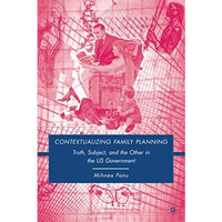 Contextualizing Family Planning: Truth, Subject, and the Other in the U.S. Gover [Hardcover]