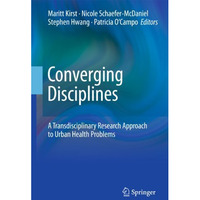 Converging Disciplines: A Transdisciplinary Research Approach to Urban Health Pr [Hardcover]