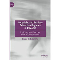 Copyright and Tertiary Education Regimes in Ethiopia: Exploring Interfaces for H [Hardcover]