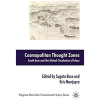 Cosmopolitan Thought Zones: South Asia and the Global Circulation of Ideas [Hardcover]