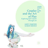 Cosplay and the Art of Play: Exploring Sub-Culture Through Art [Paperback]