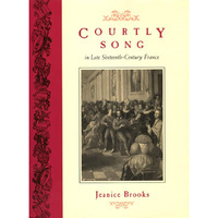 Courtly Song in Late Sixteenth-Century France [Hardcover]