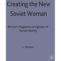 Creating the New Soviet Woman: Women's Magazines as Engineers of Female Identity [Hardcover]