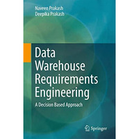 Data Warehouse Requirements Engineering: A Decision Based Approach [Hardcover]