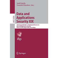 Data and Applications Security XIX: 19th Annual IFIP WG 11.3 Working Conference  [Paperback]