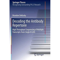 Decoding the Antibody Repertoire: High Throughput Sequencing of Multiple Transcr [Paperback]