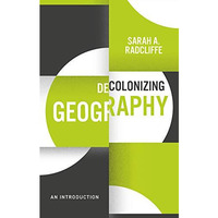 Decolonizing Geography: An Introduction [Paperback]