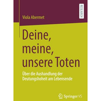 Deine, meine, unsere Toten: ?ber die Aushandlung der Deutungshoheit am Lebensend [Paperback]