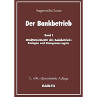 Der Bankbetrieb: Band I Strukturelemente des Bankbetriebes Einlagen und Einlagen [Paperback]