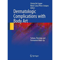 Dermatologic Complications with Body Art: Tattoos, Piercings and Permanent Make- [Paperback]