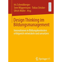 Design Thinking im Bildungsmanagement: Innovationen in Bildungskontexten erfolgr [Paperback]