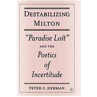 Destabilizing Milton:  Paradise Lost  and the Poetics of Incertitude [Paperback]