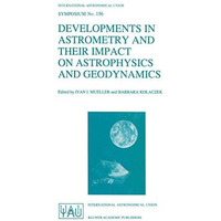 Developments in Astrometry and Their Impact on Astrophysics and Geodynamics: Pro [Paperback]