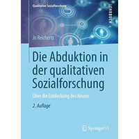 Die Abduktion in der qualitativen Sozialforschung: ?ber die Entdeckung des Neuen [Paperback]