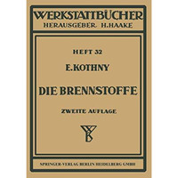 Die Brennstoffe: Ihre Einteilung, Eigenschaften und Verwendung [Paperback]