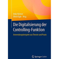 Die Digitalisierung der Controlling-Funktion: Anwendungsbeispiele aus Theorie un [Paperback]