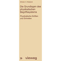 Die Grundlagen des physikalischen Begriffssystems: Physikalische Gr??en und Einh [Paperback]