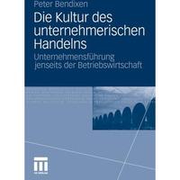 Die Kultur des unternehmerischen Handelns: Unternehmensf?hrung jenseits der Betr [Paperback]