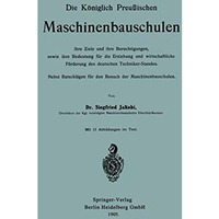 Die K?niglich Preu?ischen Maschinenbauschulen ihre Ziele und ihre Berechtigungen [Paperback]