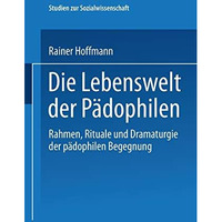 Die Lebenswelt der P?dophilen: Rahmen, Rituale und Dramaturgie der p?dophilen Be [Paperback]