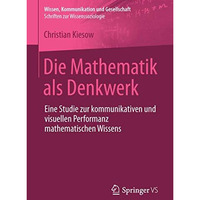 Die Mathematik als Denkwerk: Eine Studie zur kommunikativen und visuellen Perfor [Paperback]