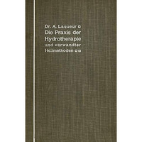 Die Praxis der Hydrotherapie und verwandter Heilmethoden: Ein Lehrbuch f?r ?rzte [Paperback]